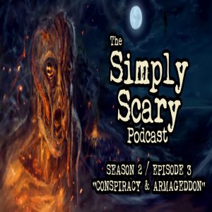 The Simply Scary Podcast - Season 2, Episode 3 - "Conspiracy and Armageddon" (Extended Edition)