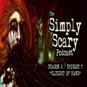The Simply Scary Podcast - Season 2, Episode 7 - "Sleight of Hand" (Extended Edition)