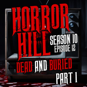 Horror Hill – Season 10, Episode 12 "Dead and Buried- Part One"