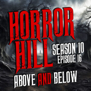 Horror Hill – Season 10, Episode 16 "Above and Below"