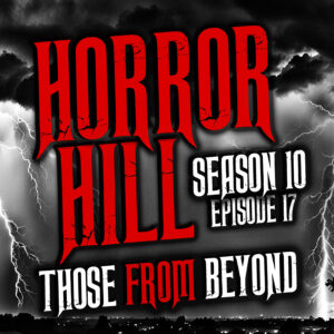 Horror Hill – Season 10, Episode 17 "Those From Beyond"