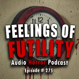 Chilling Tales for Dark Nights: The Podcast – Season 1, Episode 275 "Feelings of Futility"