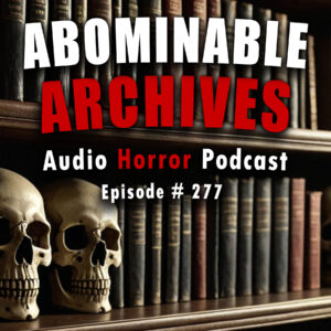 Chilling Tales for Dark Nights: The Podcast – Season 1, Episode 277 "Abominable Archives"