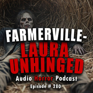 Chilling Tales for Dark Nights: The Podcast – Season 1, Episode 280 "Farmerville-Laura UnHinged"