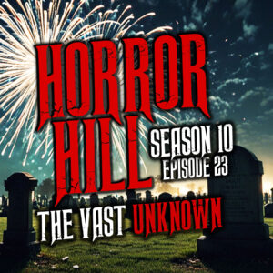 Horror Hill – Season 10, Episode 23 "The Vast Unknown"