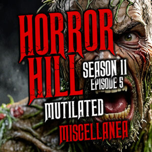 Horror Hill – Season 11, Episode 05 "Mutilated Miscellanea"