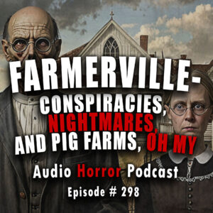 Chilling Tales for Dark Nights: The Podcast – Season 1, Episode 298 "FARMERVILLE EPISODE 4: Conspiracies, Nightmares, and Pig Farms, Oh My"