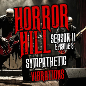 Horror Hill – Season 11, Episode 08 "Sympathetic Vibrations"