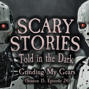 Scary Stories Told in the Dark – Season 15, Episode 24- "Grinding My Gears" (Extended Edition)