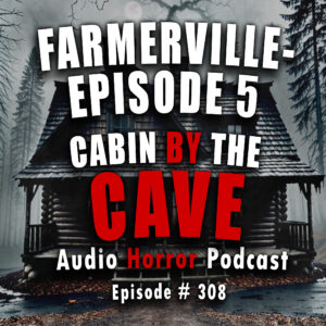 Chilling Tales for Dark Nights: The Podcast – Season 1, Episode 308 "FARMERVILLE EPISODE 5: Cabin by the Cave"