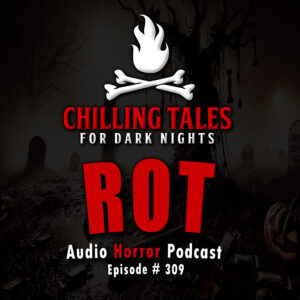 Chilling Tales for Dark Nights: The Podcast – Season 1, Episode 309 "Rot"