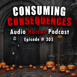 Chilling Tales for Dark Nights: The Podcast – Season 1, Episode 305 "Consuming Consequences"