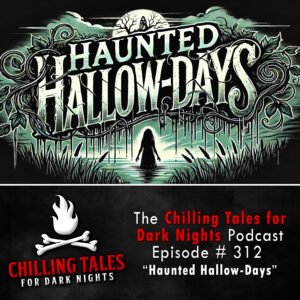 Chilling Tales for Dark Nights: The Podcast – Season 1, Episode 312 "Haunted Hallow-Days"