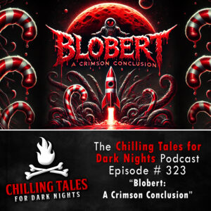 Chilling Tales for Dark Nights: The Podcast – Season 1, Episode 323 "Blobert: A Crimson Conclusion"