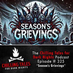 Chilling Tales for Dark Nights: The Podcast – Season 1, Episode 325 "Season’s Grievings"