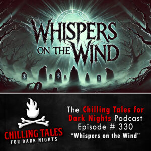 Chilling Tales for Dark Nights: The Podcast – Season 1, Episode 330 "Whispers on the Wind"