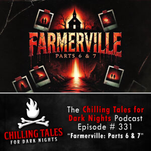 Chilling Tales for Dark Nights: The Podcast – Season 1, Episode 331 "Farmerville: Parts 6 and 7"