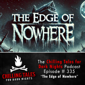 Chilling Tales for Dark Nights: The Podcast – Season 1, Episode 335 "The Edge of Nowhere"