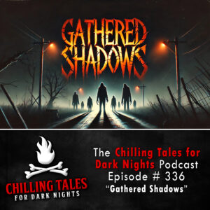 Chilling Tales for Dark Nights: The Podcast – Season 1, Episode 336 "Gathered Shadows"