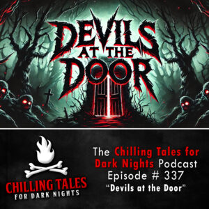 Chilling Tales for Dark Nights: The Podcast – Season 1, Episode 337 "Devils at the Door"