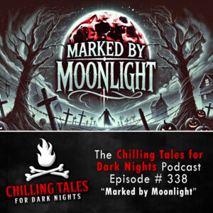 Chilling Tales for Dark Nights: The Podcast – Season 1, Episode 338 "Marked by Moonlight"