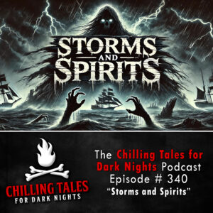 Chilling Tales for Dark Nights: The Podcast – Season 1, Episode 340 "Storms and Spirits"