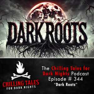 Chilling Tales for Dark Nights: The Podcast – Season 1, Episode 344 "Dark Roots"