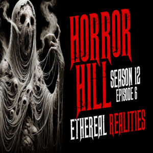 Horror Hill - Season 12, Episode 6 "Ethereal Realities"