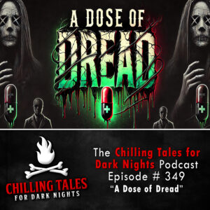 Chilling Tales for Dark Nights: The Podcast – Season 1, Episode 349 "A Dose of Dread"