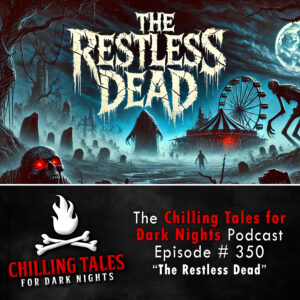 Chilling Tales for Dark Nights: The Podcast – Season 1, Episode 350 "The Restless Dead"