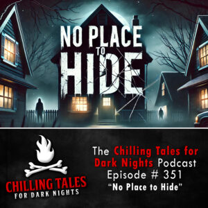 Chilling Tales for Dark Nights: The Podcast – Season 1, Episode 351 "No Place to Hide"