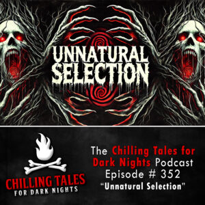 Chilling Tales for Dark Nights: The Podcast – Season 1, Episode 352 "Unnatural Selection"