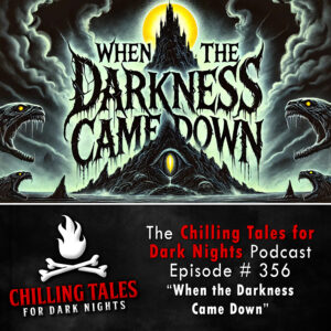 Chilling Tales for Dark Nights: The Podcast – Season 1, Episode 356 "When the Darkness Came Down"